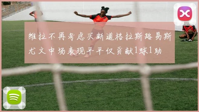 维拉不再考虑买断道格拉斯路易斯尤文中场表现平平仅贡献1球1助