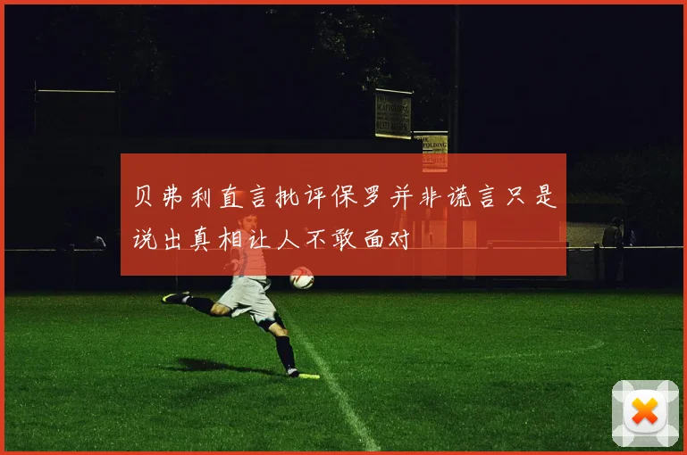 贝弗利直言批评保罗并非谎言只是说出真相让人不敢面对